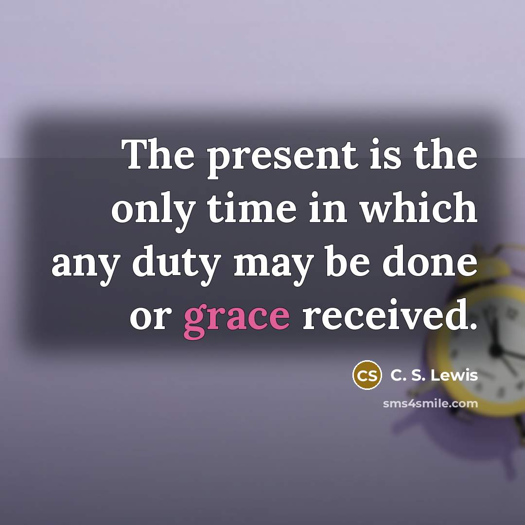 “The present is the only time in which any duty…” quote by C. S. Lewis