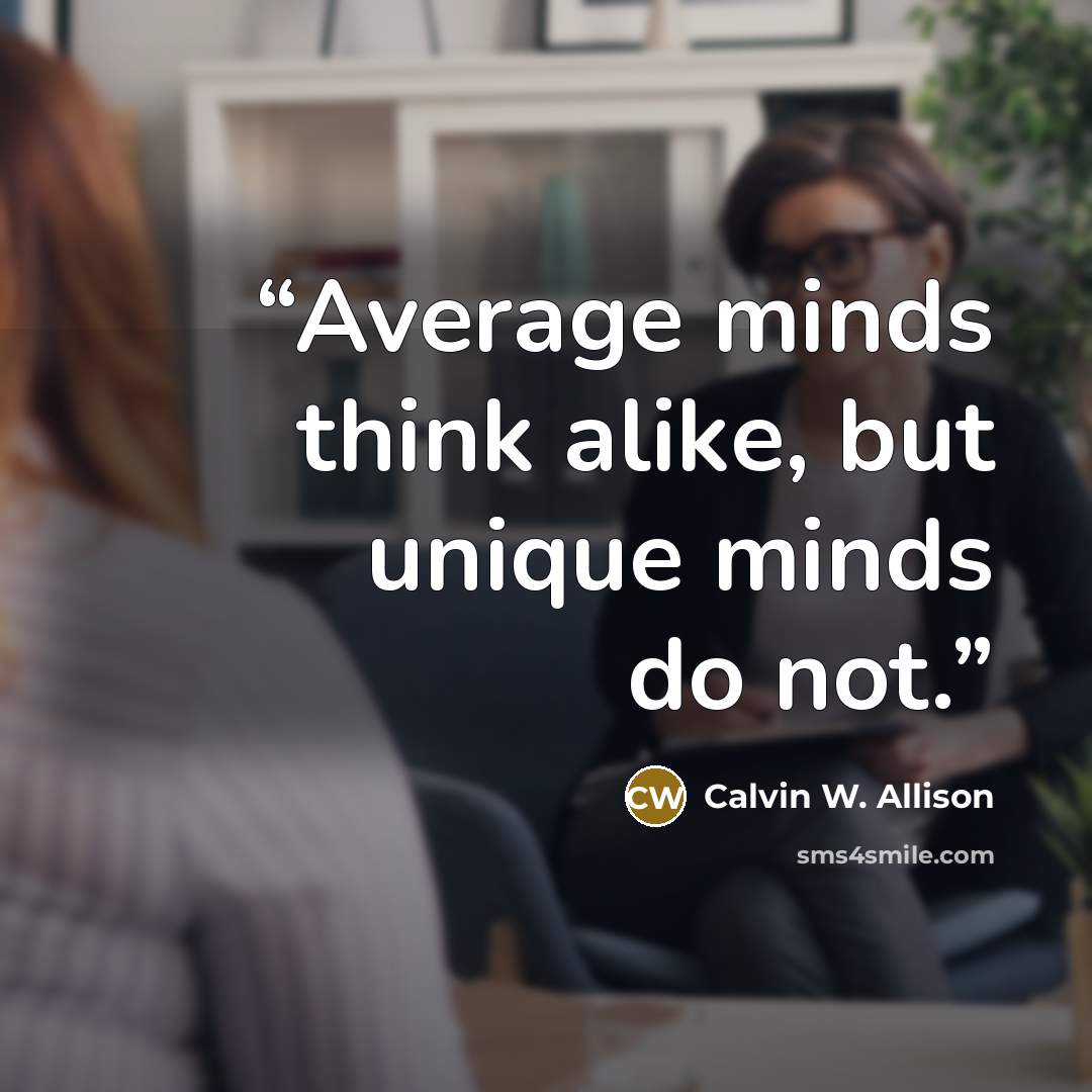 “Average minds think alike, but unique minds do not.” quote by Calvin W. Allison