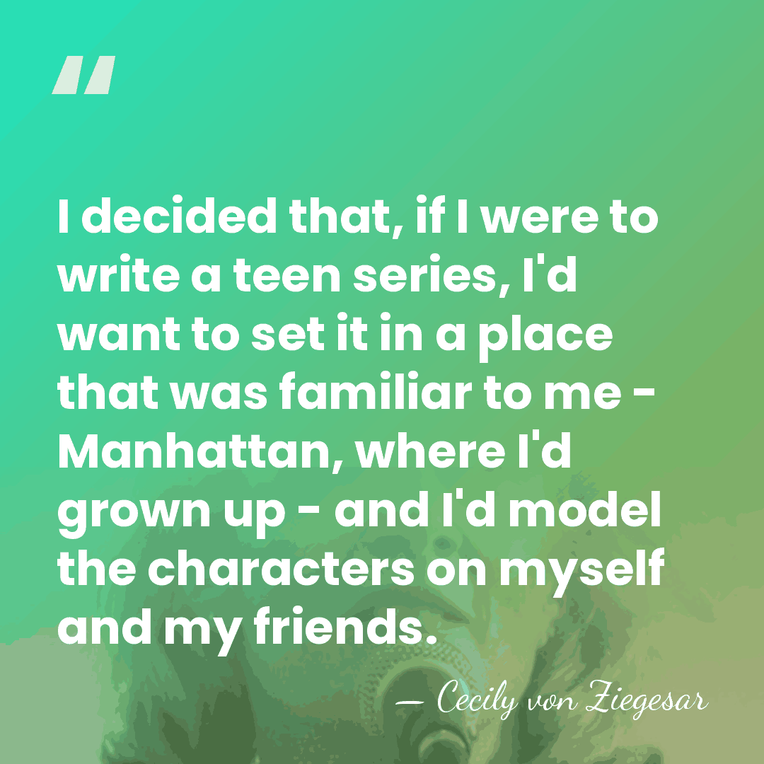 I decided that, if I were to write a teen series, I'd&hellip; - Cecily von Ziegesar