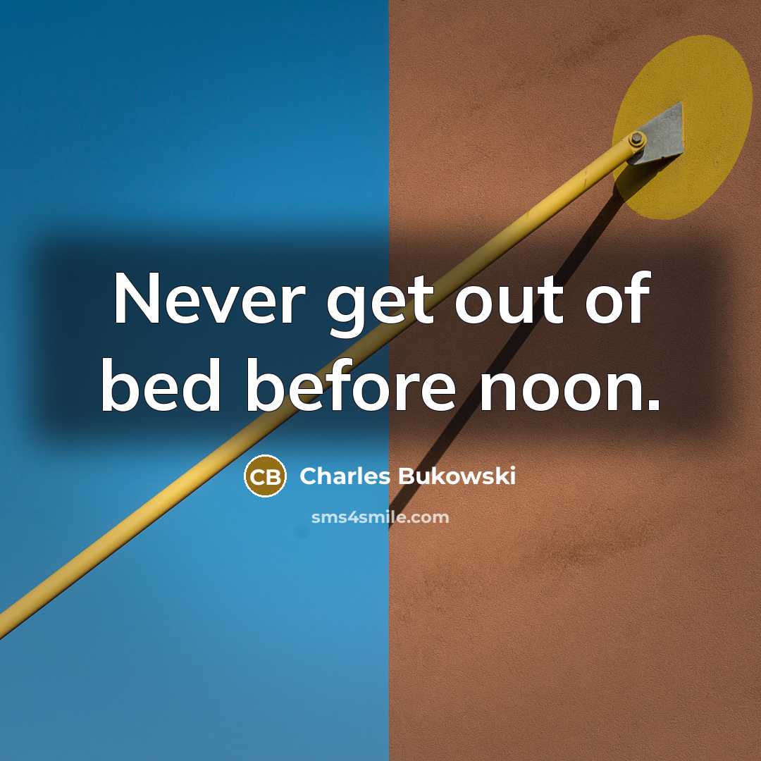 “Never get out of bed before noon.…” quote by Charles Bukowski