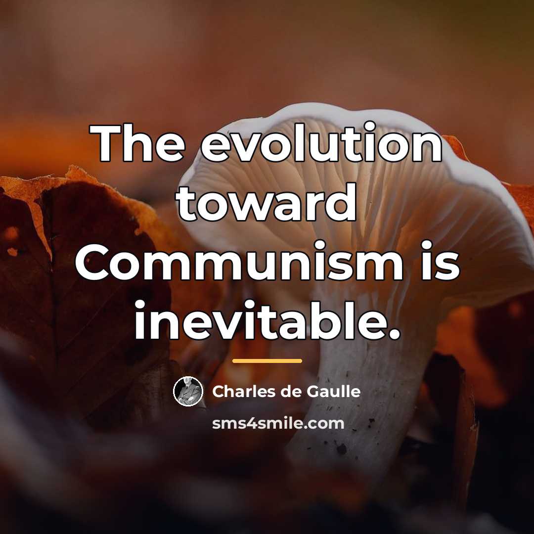 “The evolution toward Communism is inevitable.…” quote by Charles de Gaulle