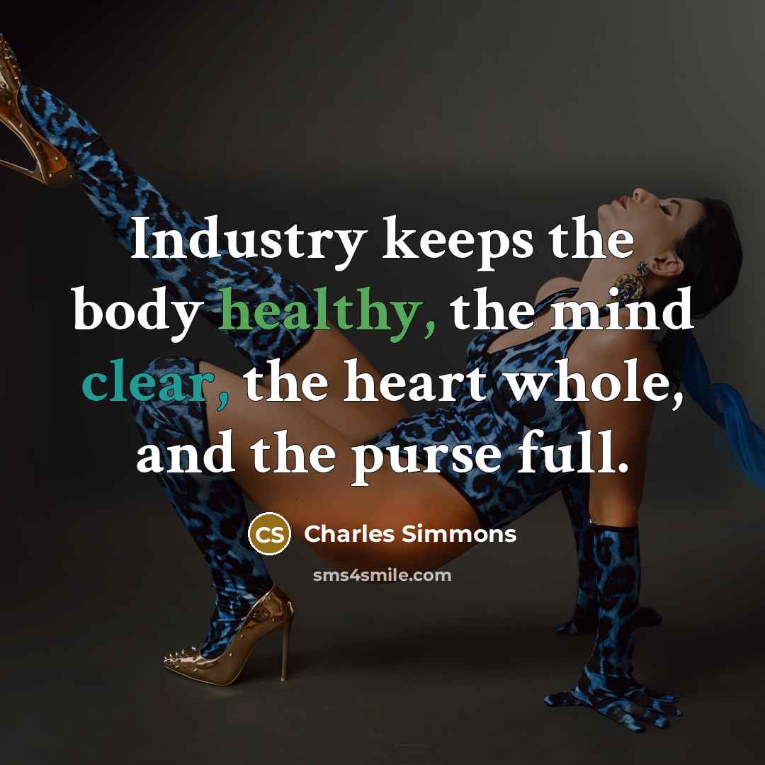 “Industry keeps the body healthy, the mind clear, the heart…” quote by Charles Simmons