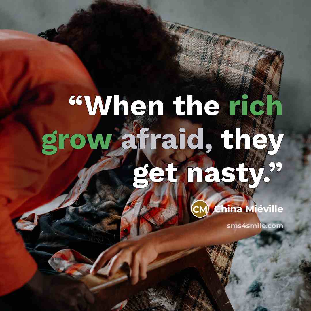 “When the rich grow afraid, they get nasty.” quote by China Miéville