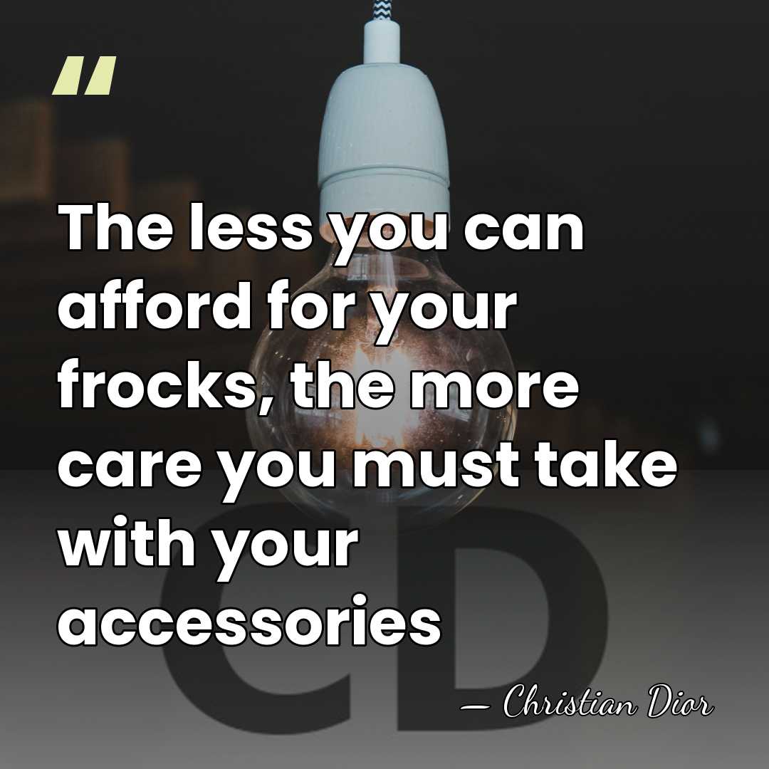 The less you can afford for your frocks, the more care you&hellip; - Christian Dior