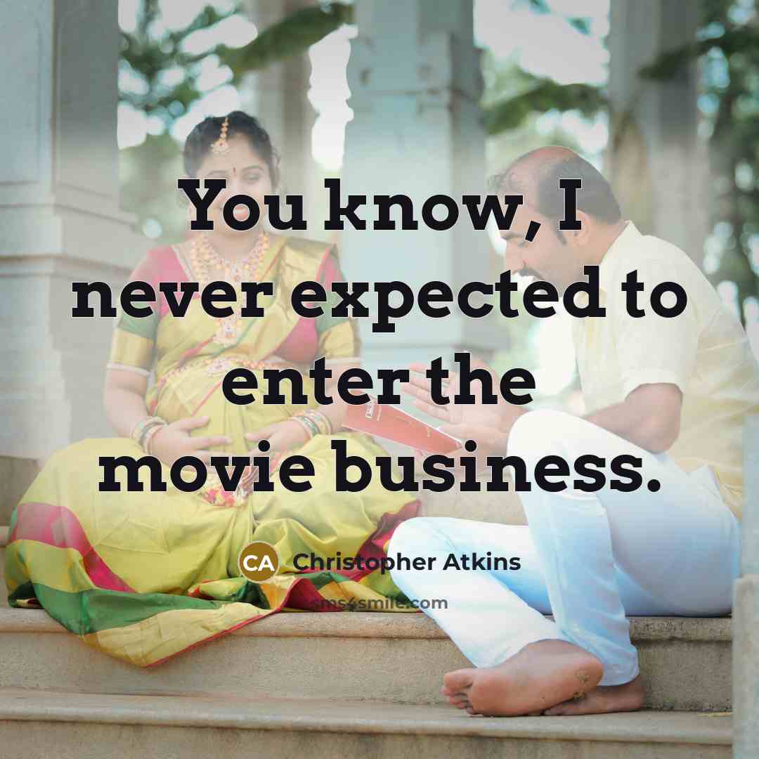 “You know, I never expected to enter the movie business.…” quote by Christopher Atkins