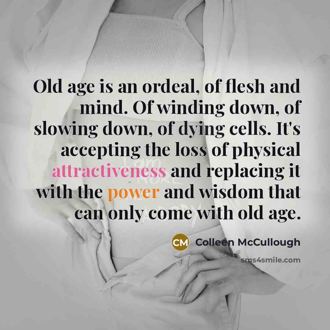 “Old age is an ordeal, of flesh and mind. Of…” quote by Colleen McCullough