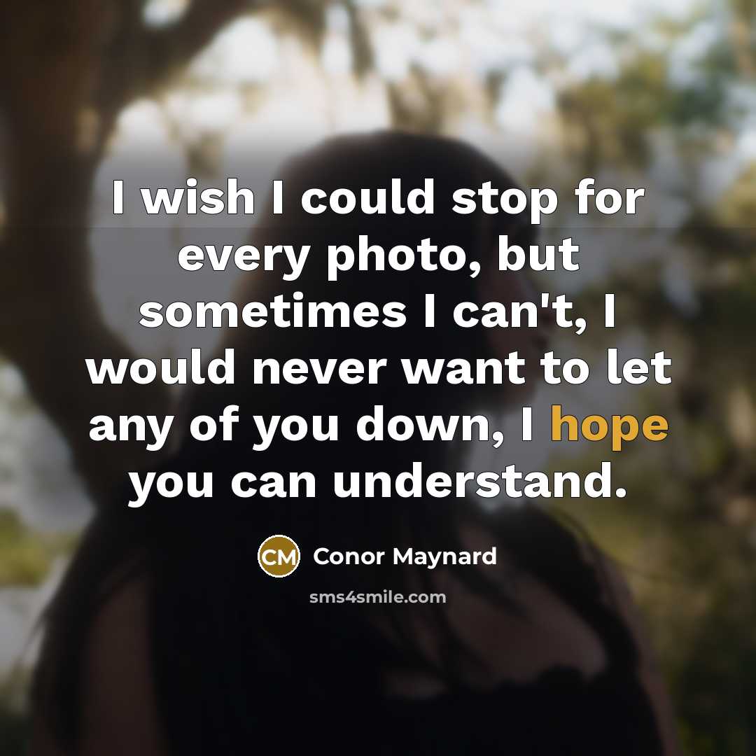 “I wish I could stop for every photo, but sometimes…” quote by Conor Maynard