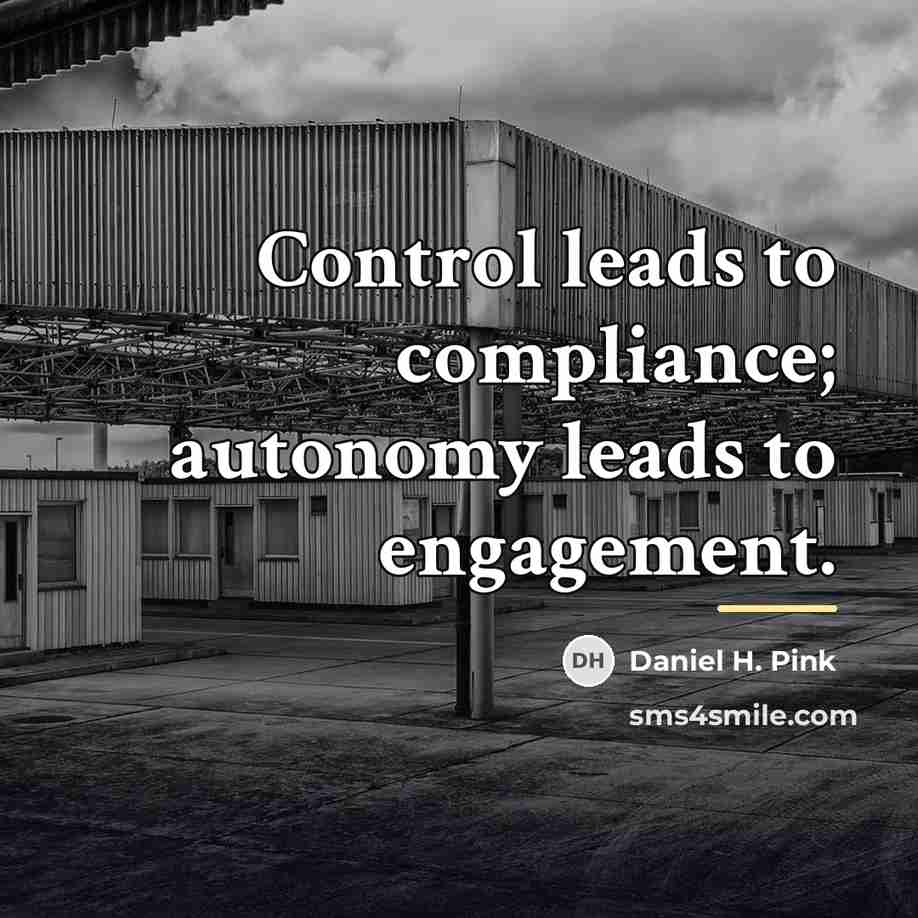 “Control leads to compliance; autonomy leads to engagement.…” quote by Daniel H. Pink