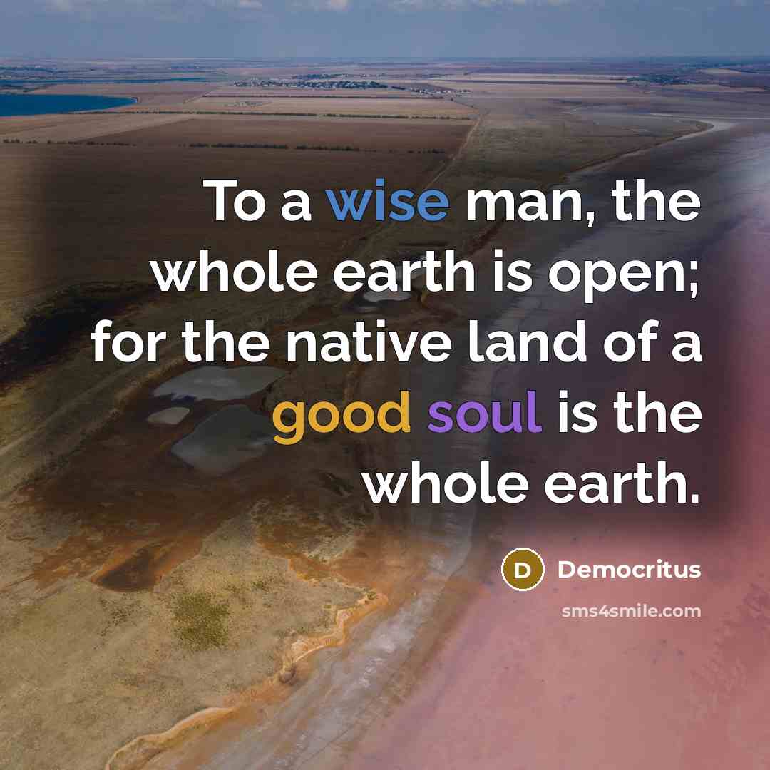 “To a wise man, the whole earth is open; for…” quote by Democritus