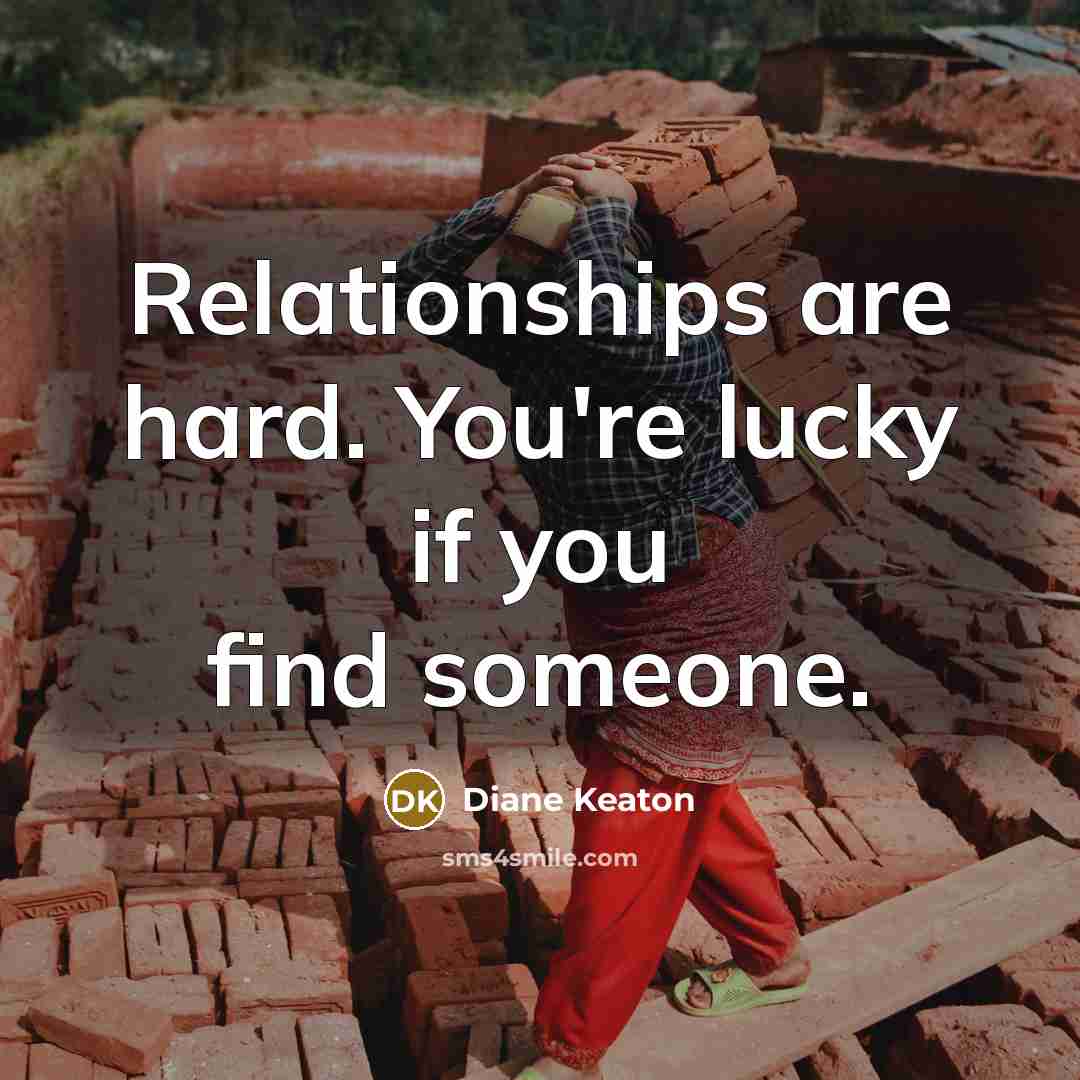 “Relationships are hard. You're lucky if you find someone.…” quote by Diane Keaton
