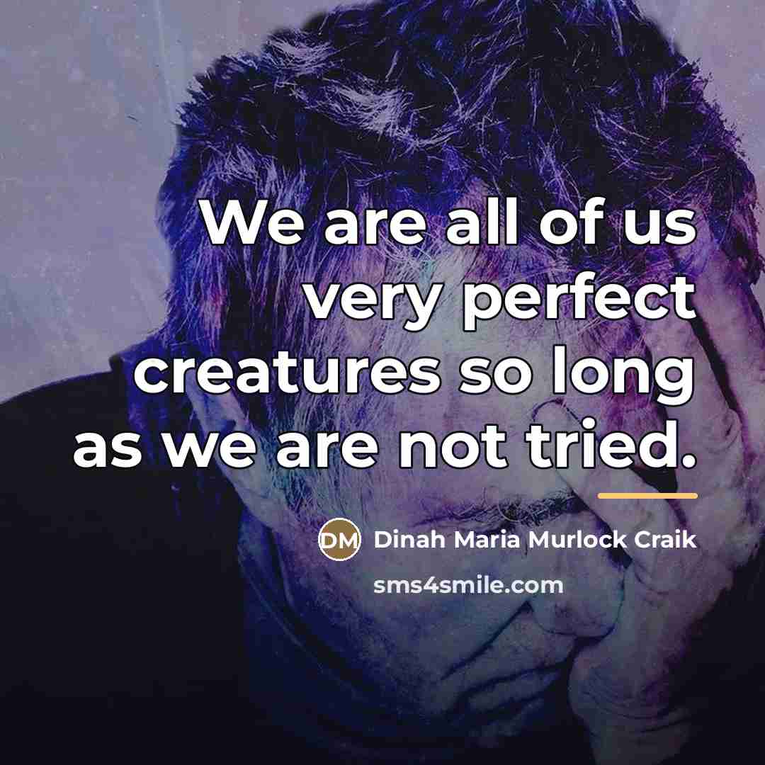 “We are all of us very perfect creatures so long…” quote by Dinah Maria Murlock Craik