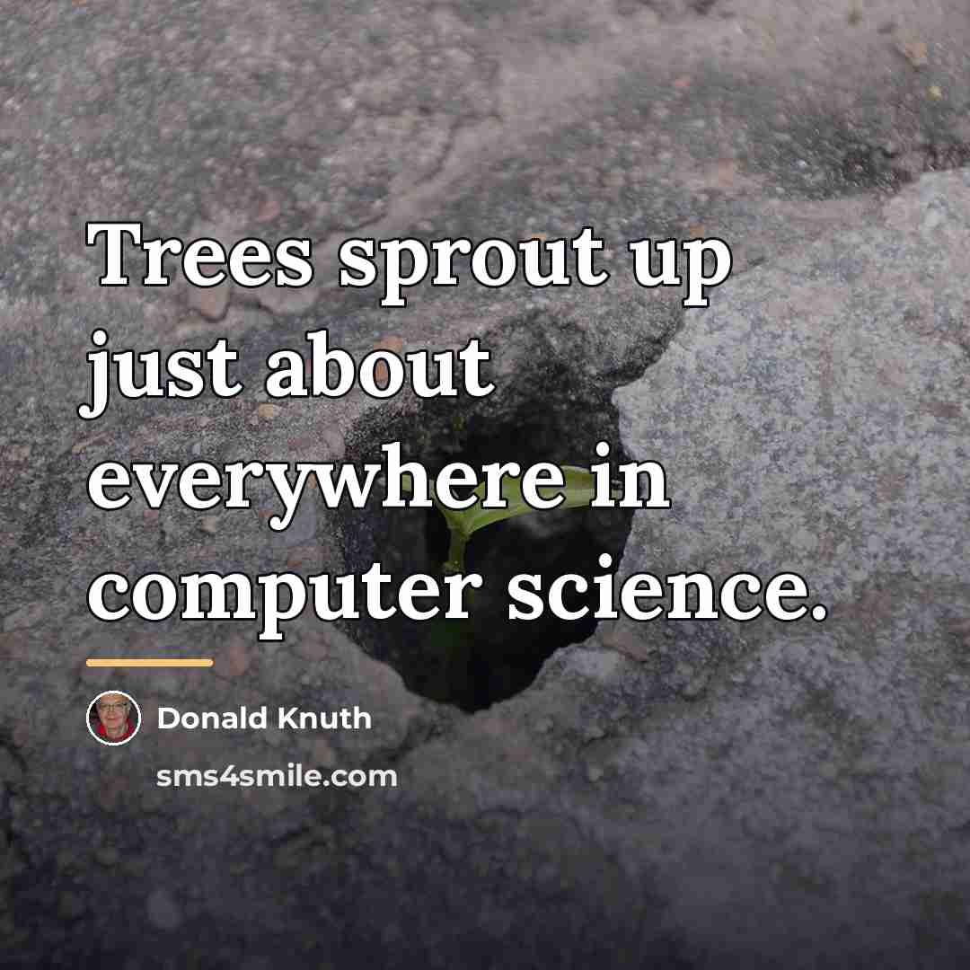 “Trees sprout up just about everywhere in computer science.…” quote by Donald Knuth