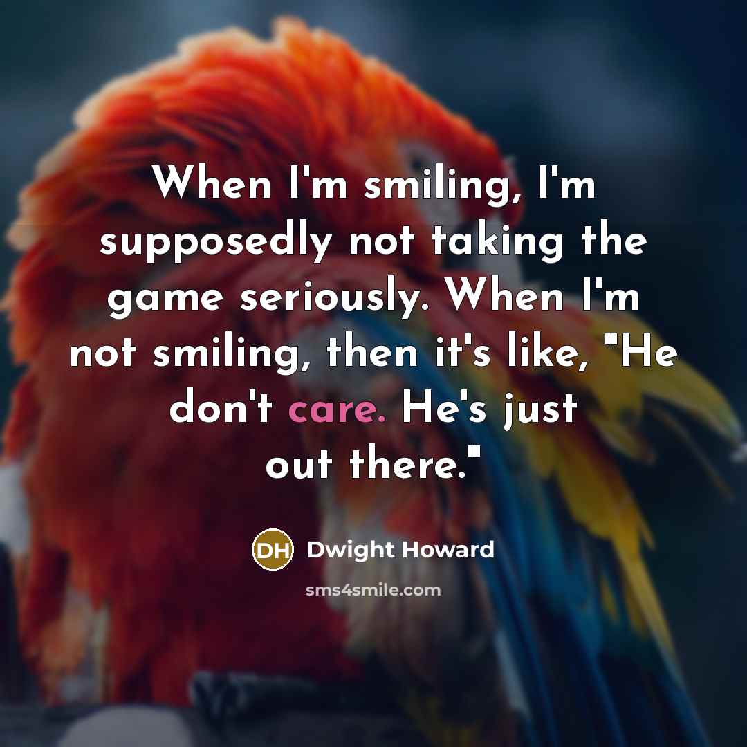 “When I'm smiling, I'm supposedly not taking the game seriously.…” quote by Dwight Howard