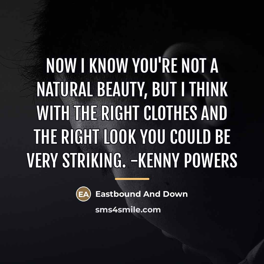 “Now I know you're not a natural beauty, but I…” quote by Eastbound And Down