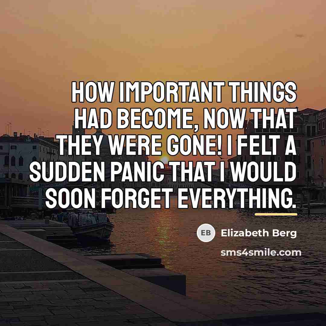 “How important things had become, now that they were gone!…” quote by Elizabeth Berg