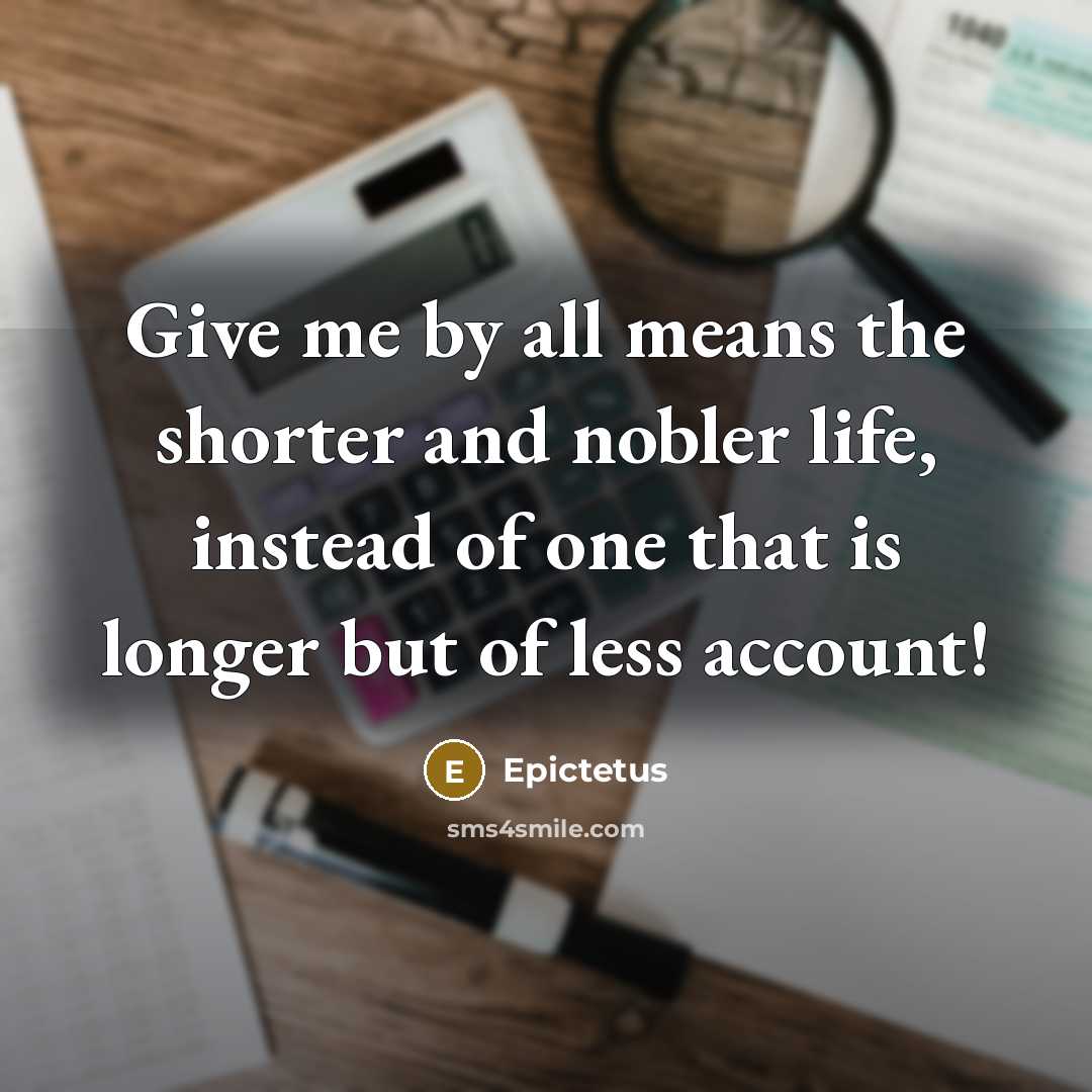 “Give me by all means the shorter and nobler life,…” quote by Epictetus