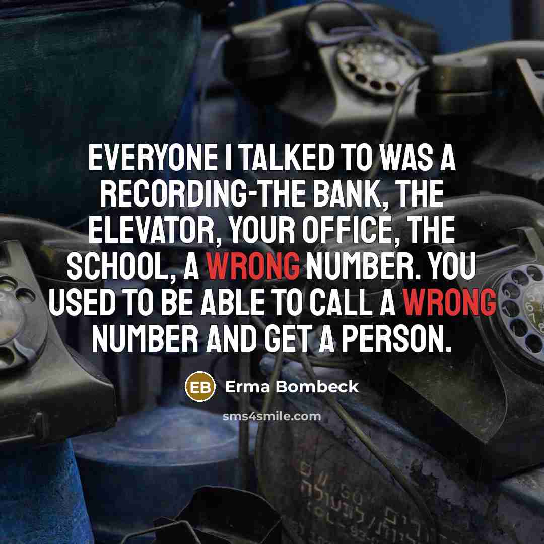 “Everyone I talked to was a recording-the bank, the elevator,…” quote by Erma Bombeck