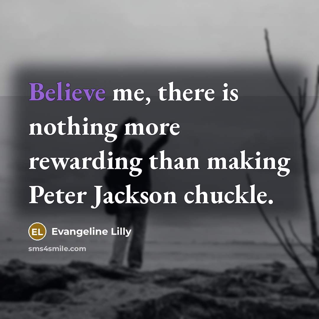 “Believe me, there is nothing more rewarding than making Peter…” quote by Evangeline Lilly