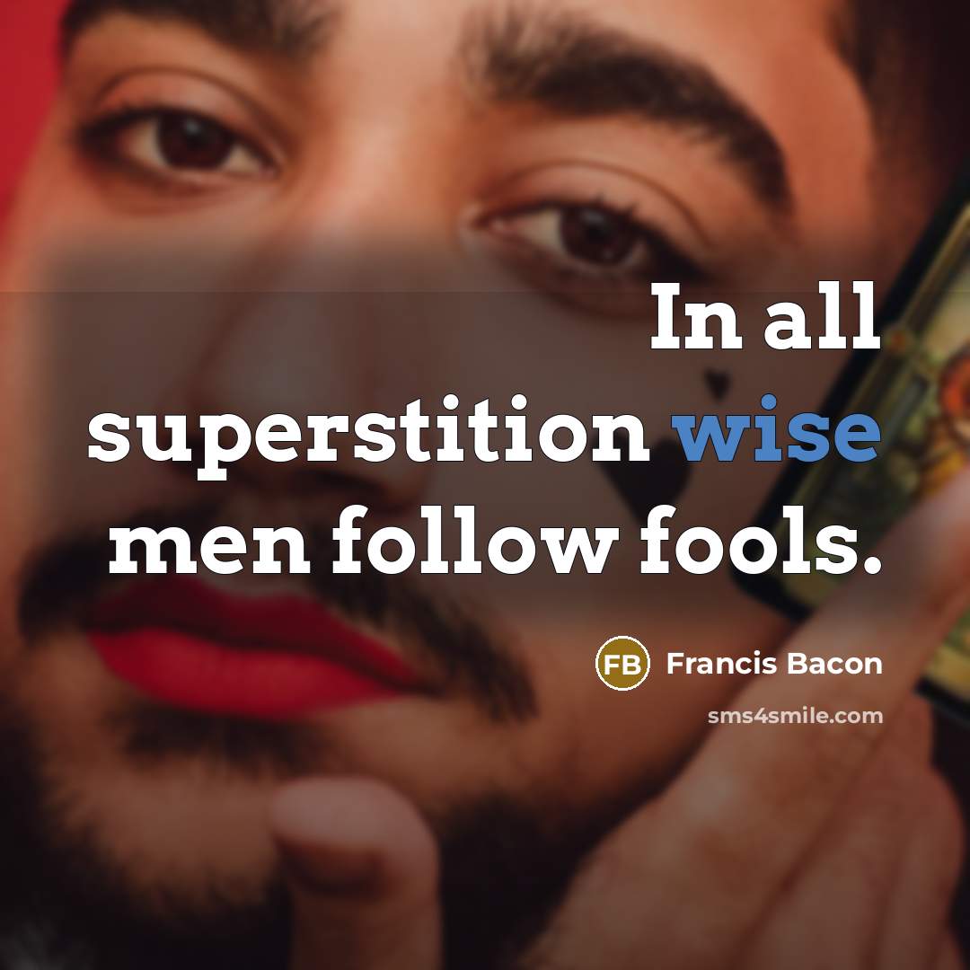 “In all superstition wise men follow fools.…” quote by Francis Bacon