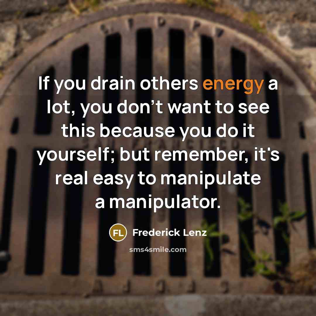 “If you drain others energy a lot, you don't want…” quote by Frederick Lenz