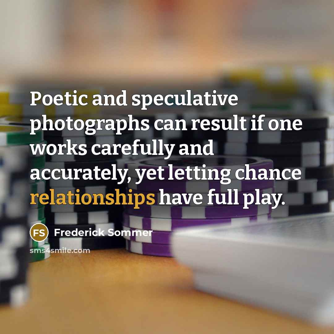 “Poetic and speculative photographs can result if one works carefully…” quote by Frederick Sommer