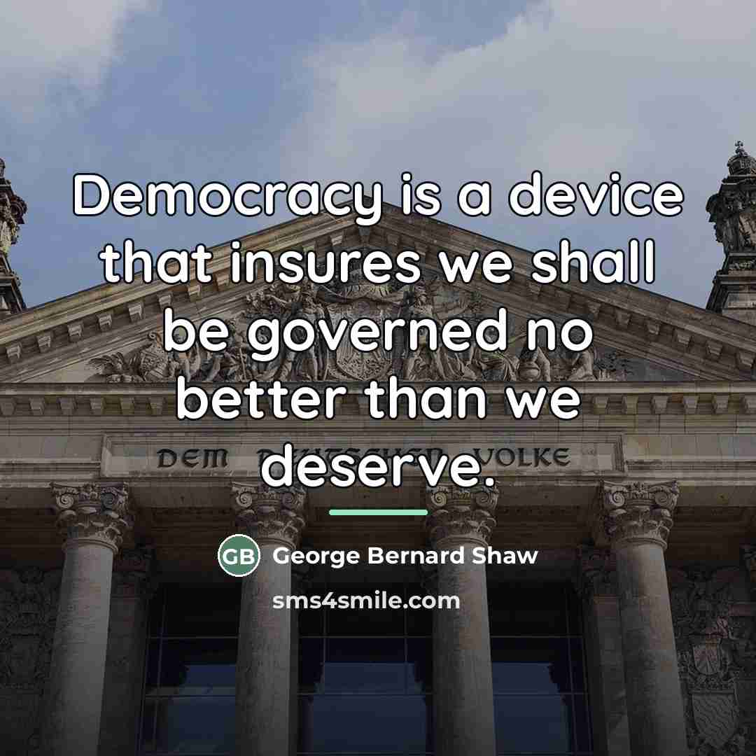 “Democracy is a device that insures we shall be governed…” quote by George Bernard Shaw