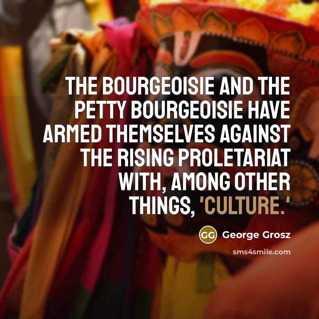“The bourgeoisie and the petty bourgeoisie have armed themselves against…” quote by George Grosz