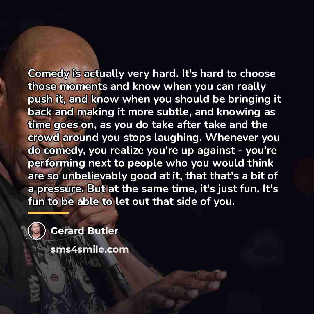 “Comedy is actually very hard. It's hard to choose those…” quote by Gerard Butler