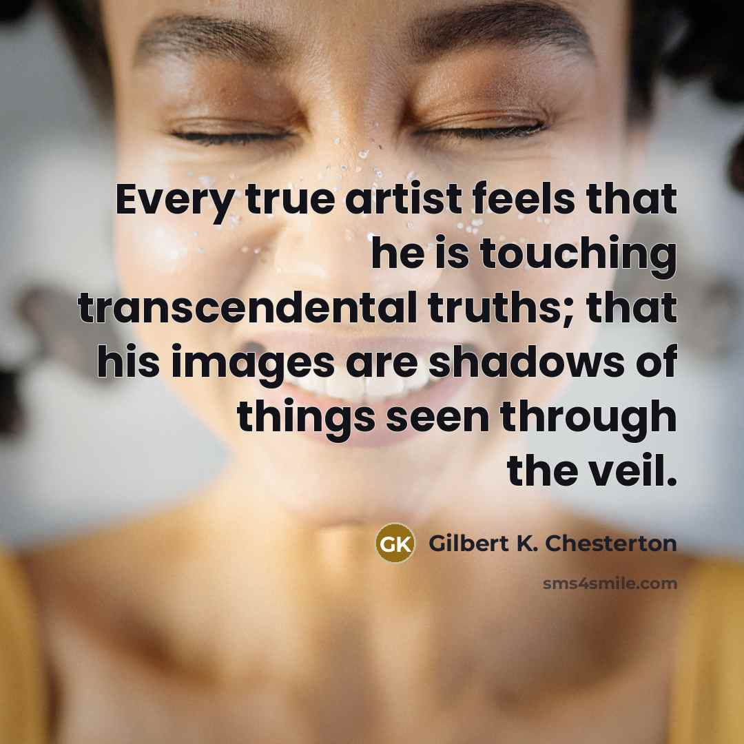 “Every true artist feels that he is touching transcendental truths;…” quote by Gilbert K. Chesterton