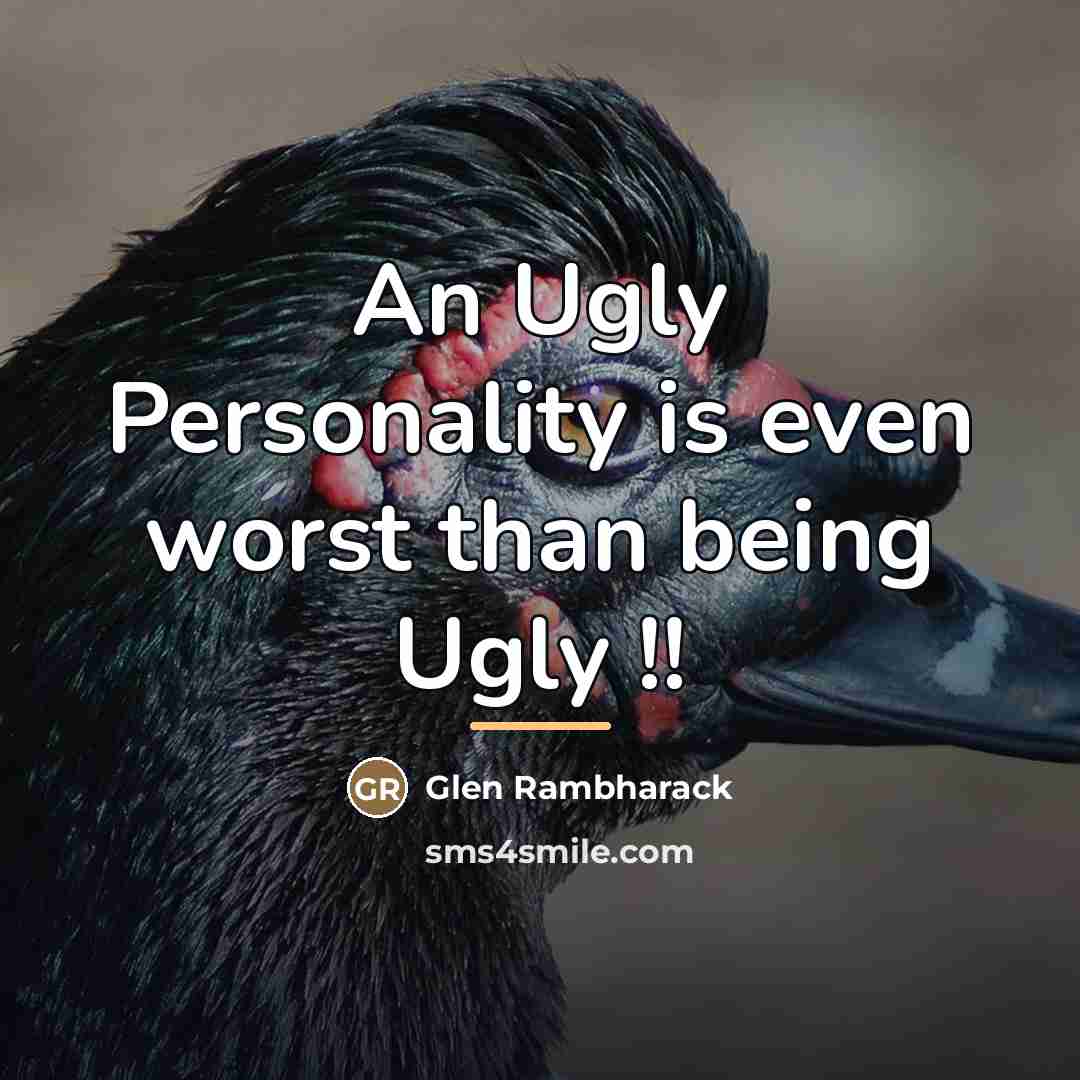 “An Ugly Personality is even worst than being Ugly !!…” quote by Glen Rambharack