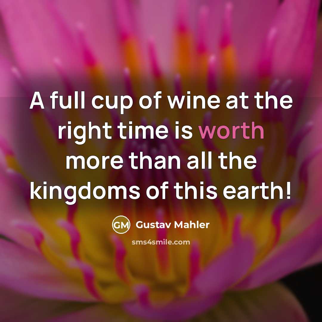 “A full cup of wine at the right time is…” quote by Gustav Mahler