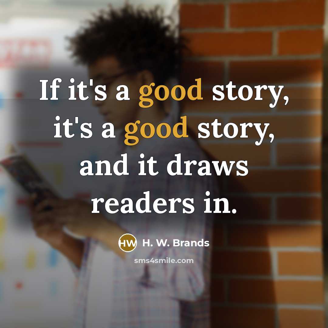 “If it's a good story, it's a good story, and…” quote by H. W. Brands