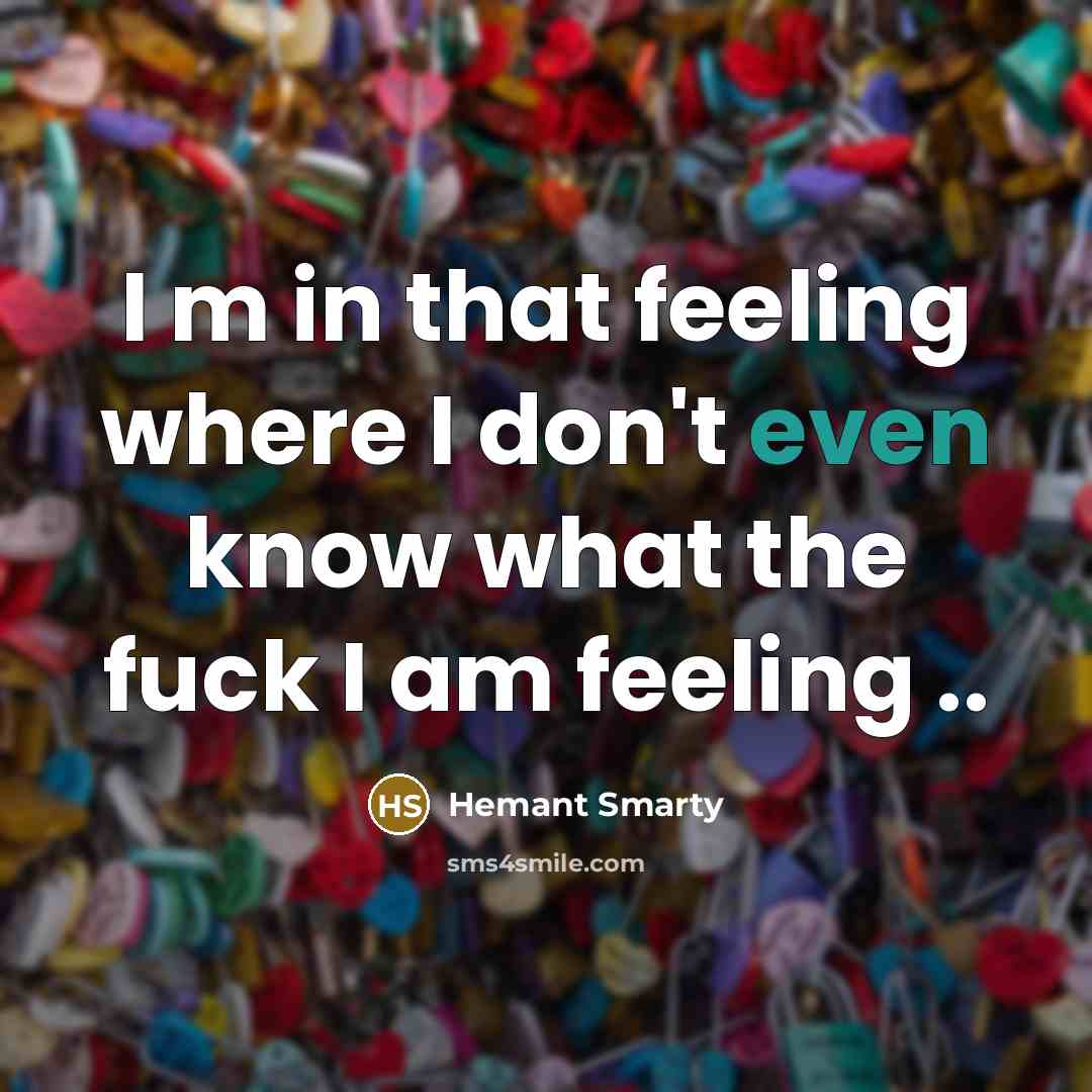 “I m in that feeling where I don't even know…” quote by Hemant Smarty