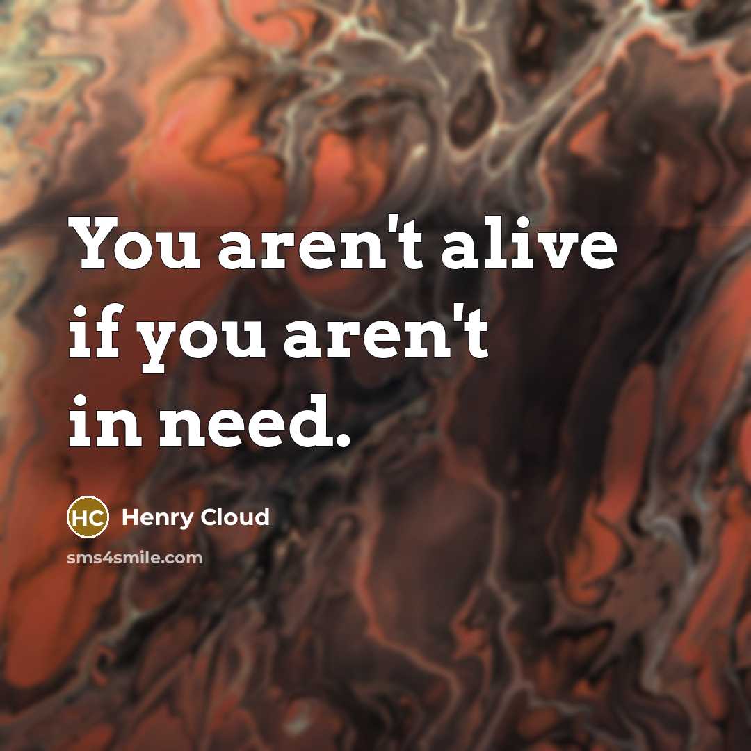 “You aren't alive if you aren't in need.…” quote by Henry Cloud