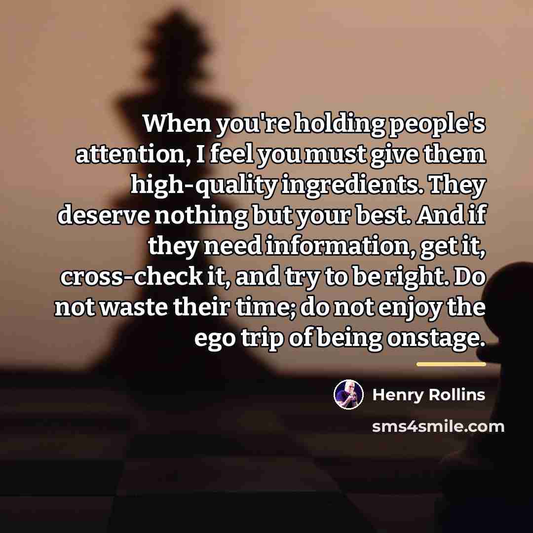“When you're holding people's attention, I feel you must give…” quote by Henry Rollins