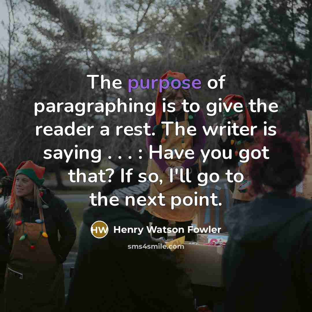 “The purpose of paragraphing is to give the reader a…” quote by Henry Watson Fowler