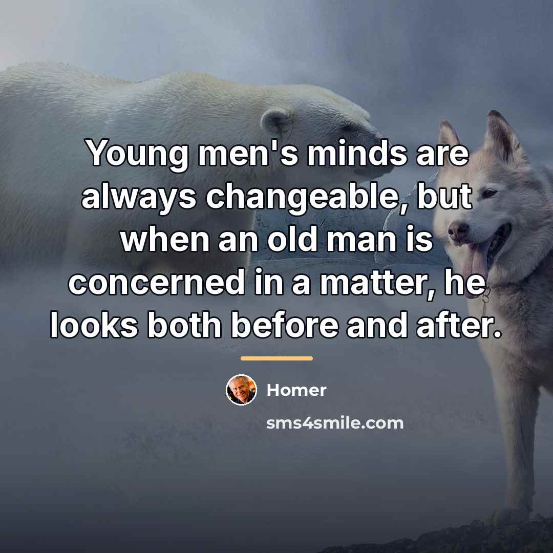 “Young men's minds are always changeable, but when an old…” quote by Homer