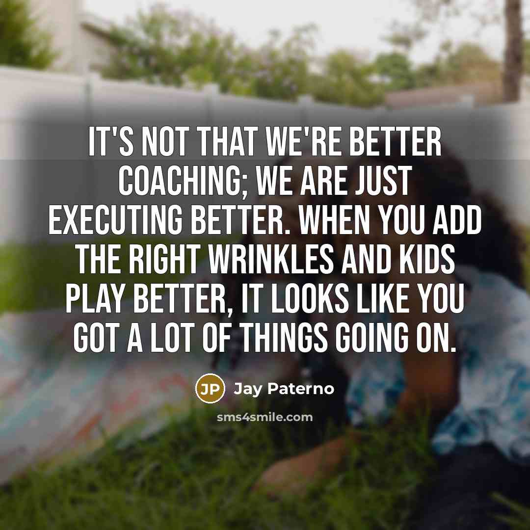 “It's not that we're better coaching; we are just executing…” quote by Jay Paterno
