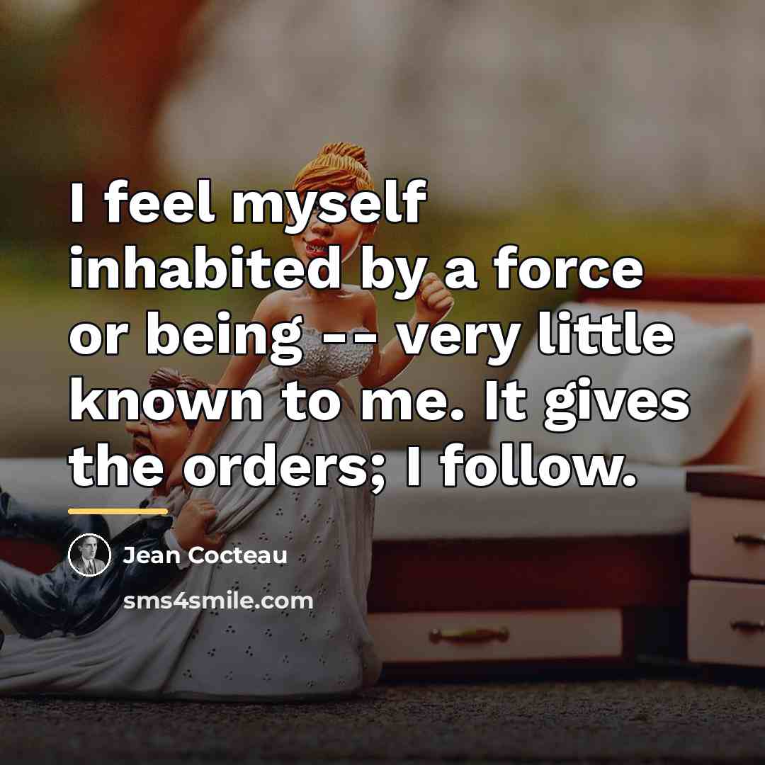 “I feel myself inhabited by a force or being --…” quote by Jean Cocteau
