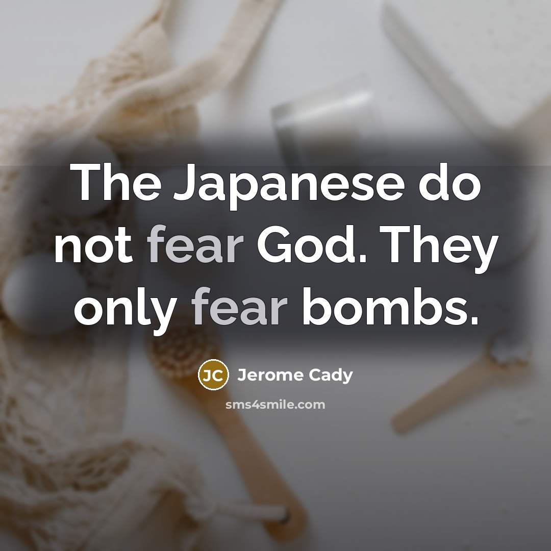 “The Japanese do not fear God. They only fear bombs.…” quote by Jerome Cady