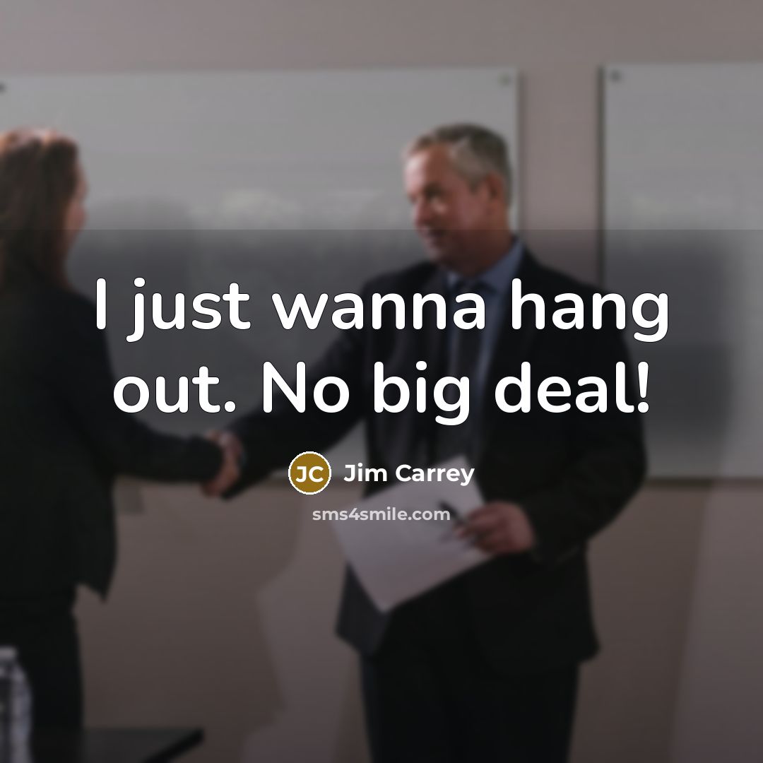 “I just wanna hang out. No big deal!…” quote by Jim Carrey