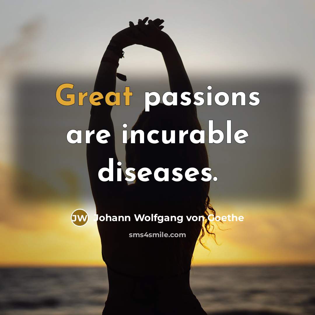 “Great passions are incurable diseases.…” quote by Johann Wolfgang von Goethe