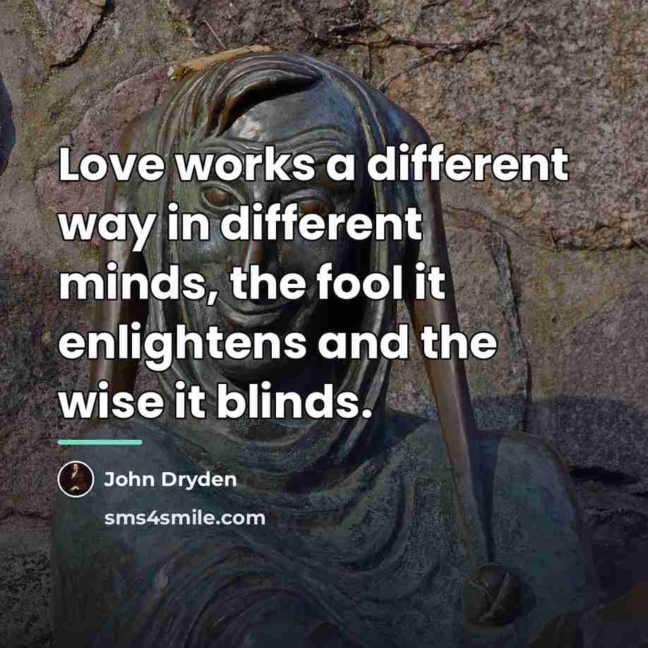 “Love works a different way in different minds, the fool…” quote by John Dryden