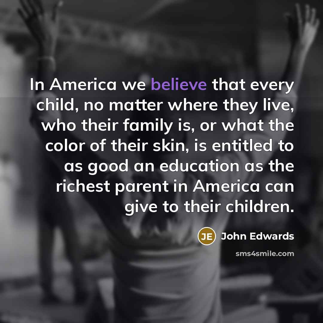 “In America we believe that every child, no matter where…” quote by John Edwards