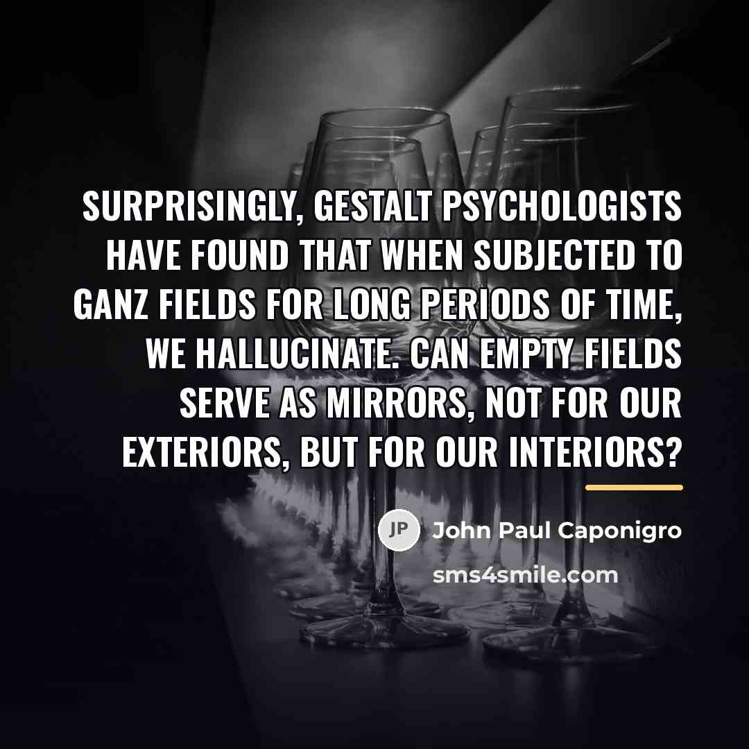 “Surprisingly, Gestalt psychologists have found that when subjected to Ganz…” quote by John Paul Caponigro