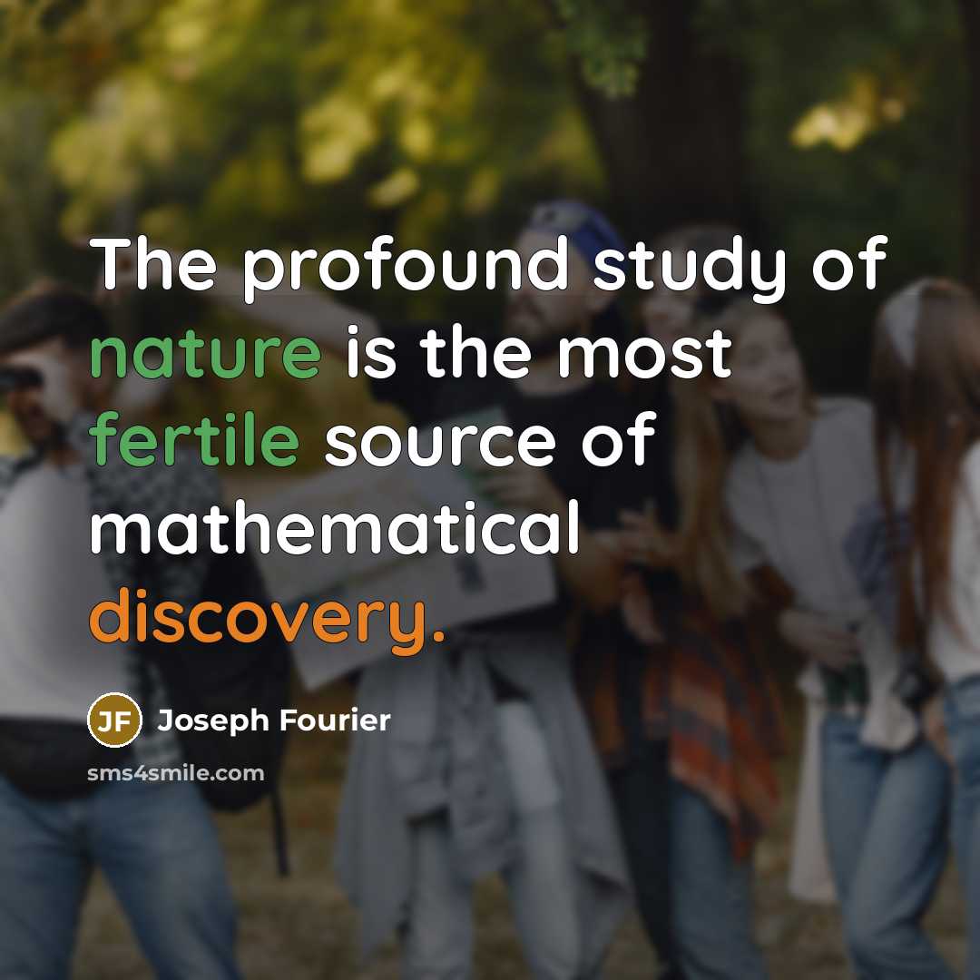 “The profound study of nature is the most fertile source…” quote by Joseph Fourier