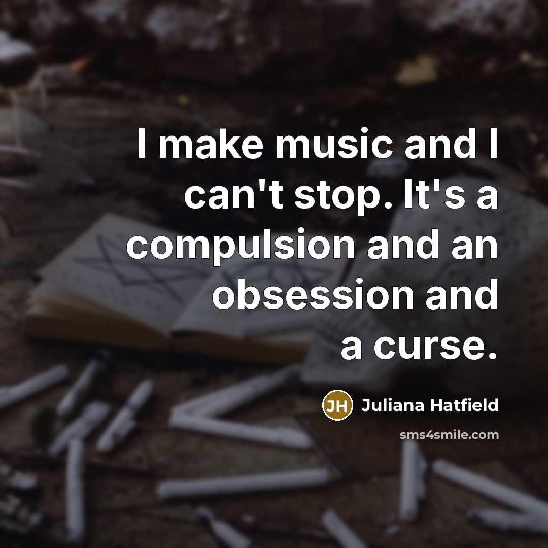 “I make music and I can't stop. It's a compulsion…” quote by Juliana Hatfield