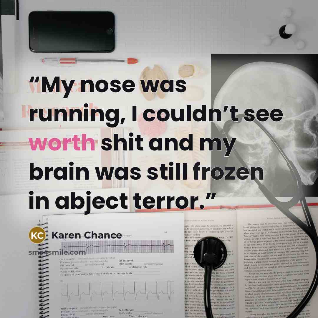 “My nose was running, I couldn’t see worth shit and my brain was still frozen in abject terror.” quote by Karen Chance