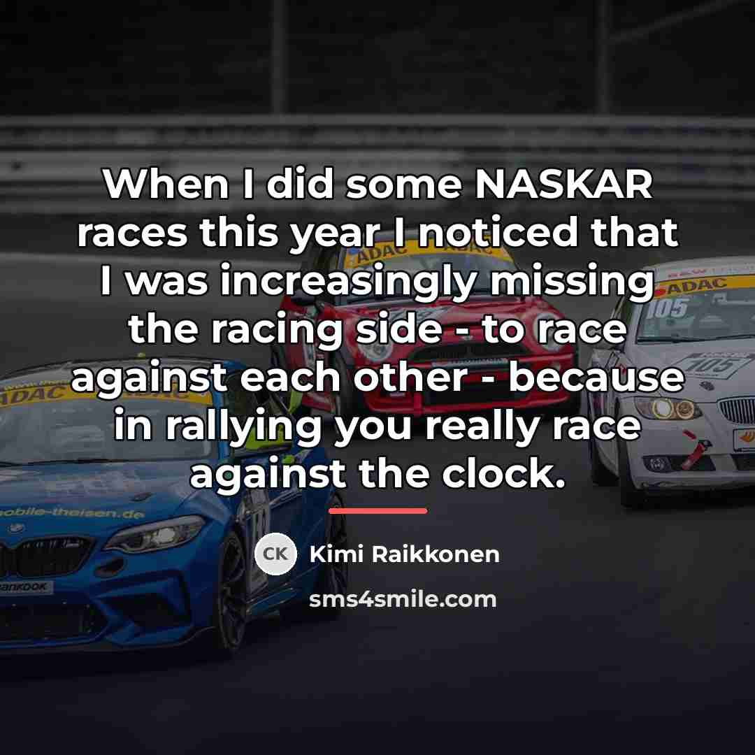 “When I did some NASKAR races this year I noticed…” quote by Kimi Raikkonen