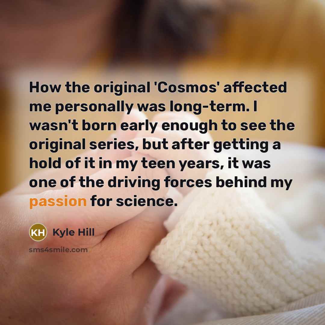 “How the original 'Cosmos' affected me personally was long-term. I…” quote by Kyle Hill